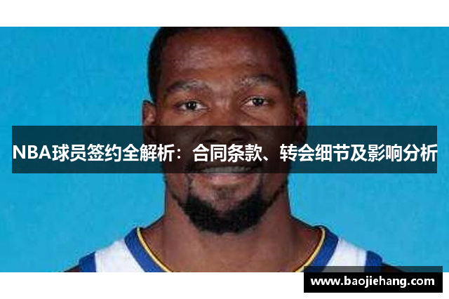 NBA球员签约全解析：合同条款、转会细节及影响分析