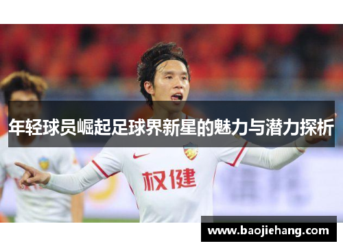 年轻球员崛起足球界新星的魅力与潜力探析